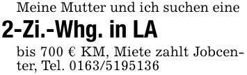 Meine Mutter und ich suchen eine2-Zi.-Whg. in LAbis 700 € KM, Miete zahlt Jobcenter, Tel. ***