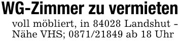WG-Zimmer zu vermietenvoll möbliert, in 84028 Landshut - Nähe VHS; *** ab 18 Uhr