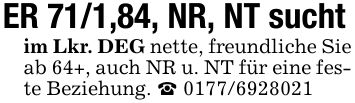 ER 71/1,84, NR, NT suchtim Lkr. DEG nette, freundliche Sie ab 64+, auch NR u. NT für eine feste Beziehung. _ ***