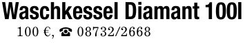 Waschkessel Diamant 100l 100 €, _ ***