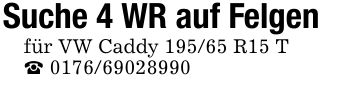 Suche 4 WR auf Felgenfür VW Caddy 195/65 R15 T_ ***
