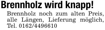Brennholz wird knapp!Brennholz noch zum alten Preis, alle Längen, Lieferung möglich, Tel. ***