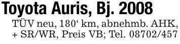 Toyota Auris, Bj. 2008TÜV neu, 180' km, abnehmb. AHK, + SR/WR, Preis VB; Tel. ***