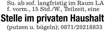 Su. ab sof. langfristig im Raum LA f. vorm., 15 Std./W., Teilzeit, eineStelle im privaten Haushalt(putzen u. bügeln); ***