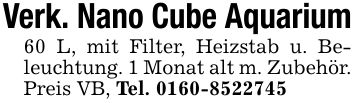 Verk. Nano Cube Aquarium60 L, mit Filter, Heizstab u. Beleuchtung. 1 Monat alt m. Zubehör.Preis VB, Tel. ***