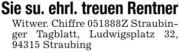 Sie su. ehrl. treuen RentnerWitwer. Chiffre ***Z Straubinger Tagblatt, Ludwigsplatz 32, 94315 Straubing