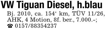 VW Tiguan Diesel, h.blau Bj. 2010, ca. 154' km, TÜV 11/26, AHK, 4 Motion, 8f. ber., 7.000.-;_ ***