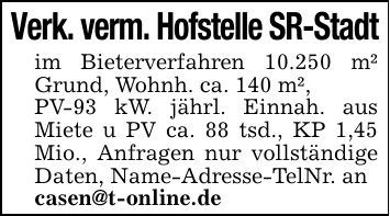 Verk. verm. Hofstelle SR-Stadtim Bieterverfahren 10.250 m² Grund, Wohnh. ca. 140 m², PV-93 kW. jährl. Einnah. aus Miete u PV ca. 88 tsd., KP 1,45 Mio., Anfragen nur vollständige Daten, Name-Adresse-TelNr. ancasen@t-online.de
