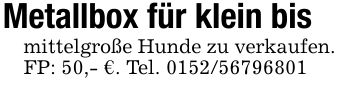 Metallbox für klein bismittelgroße Hunde zu verkaufen.FP: 50,- €. Tel. ***