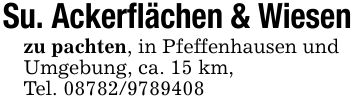 Su. Ackerflächen & Wiesenzu pachten, in Pfeffenhausen undUmgebung, ca. 15 km, Tel. ***