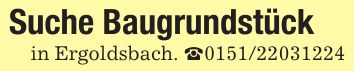 Suche Baugrundstückin Ergoldsbach. _***