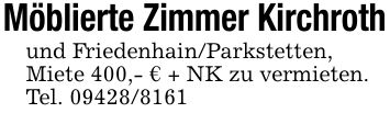 Möblierte Zimmer Kirchrothund Friedenhain/Parkstetten,Miete 400,- € + NK zu vermieten.Tel. ***