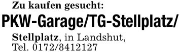Zu kaufen gesucht:PKW-Garage/TG-Stellplatz/Stellplatz, in Landshut,Tel. ***