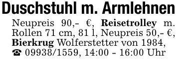 Duschstuhl m. ArmlehnenNeupreis 90,- €, Reisetrolley m. Rollen 71 cm, 81 l, Neupreis 50,- €,Bierkrug Wolferstetter von 1984,_ ***, 14:00 - 16:00 Uhr