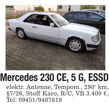 Mercedes 230 CE, 5 G, ESSDelektr. Antenne, Tempom., 290' km, §7/26, Stoff Karo, R/C, VB 3.400 €, Tel: ***