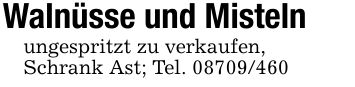 Walnüsse und Mistelnungespritzt zu verkaufen,Schrank Ast; Tel. ***