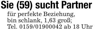Sie (59) sucht Partnerfür perfekte Beziehung,bin schlank, 1,63 groß; Tel. *** ab 18 Uhr