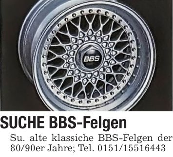 SUCHE BBS-Felgen Su. alte klassiche BBS-Felgen der 80/90er Jahre; Tel. ***