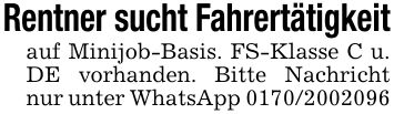 Rentner sucht Fahrertätigkeitauf Minijob-Basis. FS-Klasse C u. DE vorhanden. Bitte Nachricht nur unter WhatsApp ***