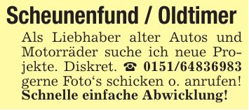Scheunenfund / Oldtimer Als Liebhaber alter Autos und Motorräder suche ich neue Projekte. Diskret. _ *** gerne Foto's schicken o. anrufen! Schnelle einfache Abwicklung!