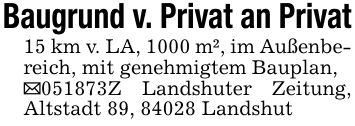 Baugrund v. Privat an Privat15 km v. LA, 1000 m², im Außenbereich, mit genehmigtem Bauplan,_***Z Landshuter Zeitung, Altstadt 89, 84028 Landshut