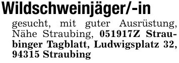 Wildschweinjäger/-ingesucht, mit guter Ausrüstung, Nähe Straubing, ***Z Straubinger Tagblatt, Ludwigsplatz 32, 94315 Straubing