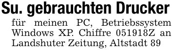 Su. gebrauchten Druckerfür meinen PC, Betriebssystem Windows XP. Chiffre ***Z an Landshuter Zeitung, Altstadt 89