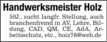 Handwerksmeister Holz50J., sucht langfr. Stellung, auch branchenfremd in AV, Lehre, Bildung, CAD, QM, CE, AdA, Arbeitsschutz, etc., hoiz76@web.de