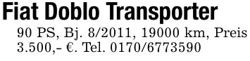 Fiat Doblo Transporter90 PS, Bj. 8/2011, 19000 km, Preis 3.500,- €. Tel. ***