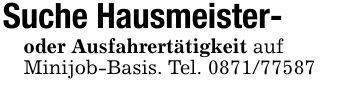 Suche Hausmeister-oder Ausfahrertätigkeit aufMinijob-Basis. Tel. ***