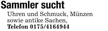 Sammler sucht Uhren und Schmuck, Münzensowie antike Sachen,Telefon ***