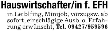 Hauswirtschafter/in f. EFHin Leiblfing, Minijob, vorzugsw. ab sofort, einschlägige Ausb. o. Erfahrung erwünscht, Tel. ***