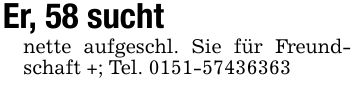 Er, 58 suchtnette aufgeschl. Sie für Freundschaft +; Tel. ***