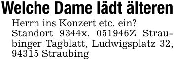 Welche Dame lädt älterenHerrn ins Konzert etc. ein?Standort 9344x. ***Z Straubinger Tagblatt, Ludwigsplatz 32, 94315 Straubing
