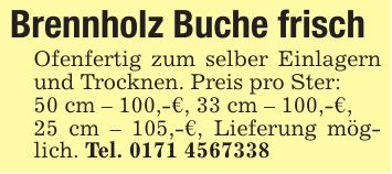 Brennholz Buche frisch Ofenfertig zum selber Einlagern und Trocknen. Preis pro Ster: 50 cm - 100,-€, 33 cm - 100,-€, 25 cm - 105,-€, Lieferung möglich. Tel. ***