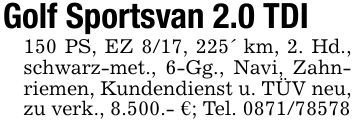 Golf Sportsvan 2.0 TDI150 PS, EZ 8/17, 225' km, 2. Hd., schwarz-met., 6-Gg., Navi, Zahnriemen, Kundendienst u. TÜV neu,zu verk., 8.500.- €; Tel. ***