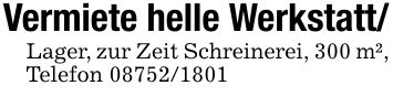 Vermiete helle Werkstatt/Lager, zur Zeit Schreinerei, 300 m²,Telefon ***