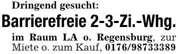 Dringend gesucht:Barrierefreie 2-3-Zi.-Whg.im Raum LA o. Regensburg, zur Miete o. zum Kauf, ***