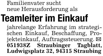 Familienvater suchtneue Herausforderung alsTeamleiter im Einkaufjahrelange Erfahrung im strategischen Einkauf, Beschaffung, Projekteinkauf, Auftragssteuerung. _***Z Straubinger Tagblatt, Ludwigsplatz 32, 94315 Straubing