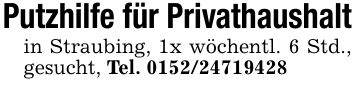 Putzhilfe für Privathaushaltin Straubing, 1x wöchentl. 6 Std., gesucht, Tel. ***
