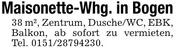 Maisonette-Whg. in Bogen38 m², Zentrum, Dusche/WC, EBK, Balkon, ab sofort zu vermieten, Tel. ***.