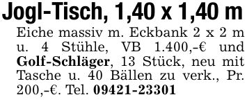 Jogl-Tisch, 1,40 x 1,40 mEiche massiv m. Eckbank 2 x 2 m u. 4 Stühle, VB 1.400,-€ und Golf-Schläger, 13 Stück, neu mit Tasche u. 40 Bällen zu verk., Pr. 200,-€. Tel. ***