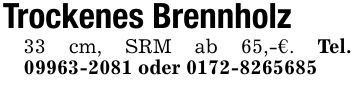 Trockenes Brennholz33 cm, SRM ab 65,-€. Tel. *** oder ***