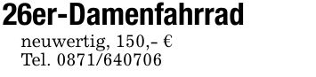 26er-Damenfahrradneuwertig, 150,- €Tel. ***