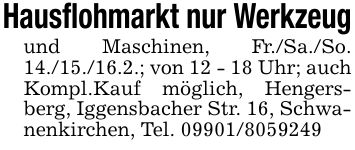 Hausflohmarkt nur Werkzeugund Maschinen, Fr./Sa./So. 14./15./16.2.; von 12 - 18 Uhr; auch Kompl.Kauf möglich, Hengersberg, Iggensbacher Str. 16, Schwanenkirchen, Tel. ***