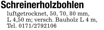 Schreinerholzbohlenluftgetrocknet, 50, 70, 80 mm,L 4,50 m; versch. Bauholz L 4 m,Tel. ***