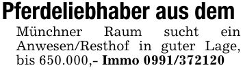 Pferdeliebhaber aus dem Münchner Raum sucht ein Anwesen/Resthof in guter Lage, bis 650.000,- Immo ***