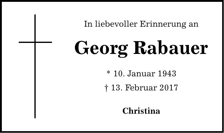 In liebevoller Erinnerung an Georg Rabauer * 10. Januar 1943 _ 13. Februar 2017 Christina