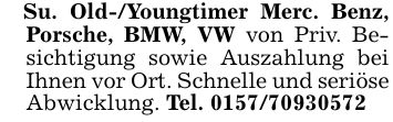 Su. Old-/Youngtimer Merc. Benz, Porsche, BMW, VW von Priv. Besichtigung sowie Auszahlung bei Ihnen vor Ort. Schnelle und seriöse Abwicklung. Tel. ***