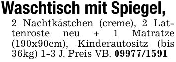 Waschtisch mit Spiegel,2 Nachtkästchen (creme), 2 Lattenroste neu + 1 Matratze (190x90cm), Kinderautositz (bis 36kg) 1-3 J. Preis VB. ***